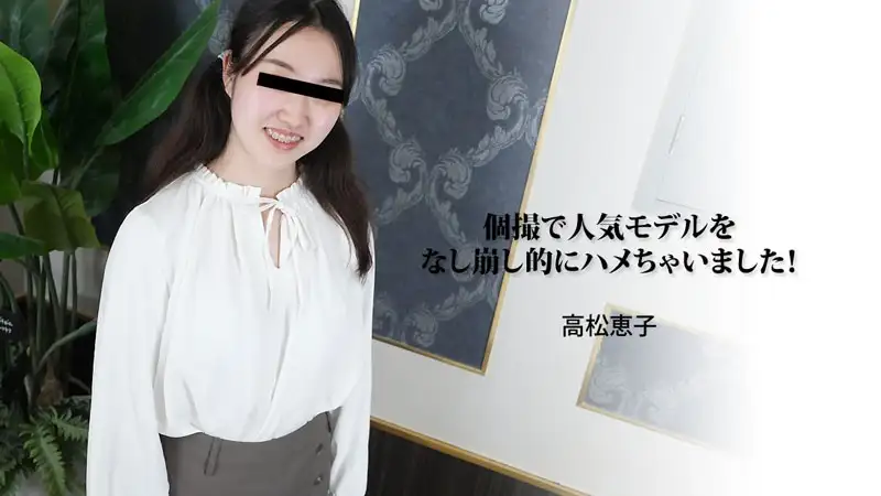 我在私人拍摄中操了一位受欢迎的模特！ – 高松惠子