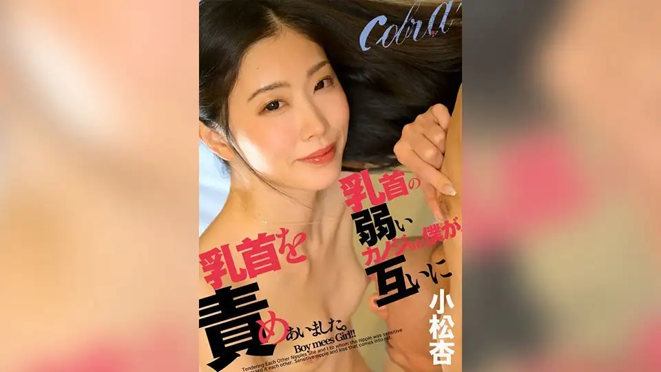 我的女朋友乳头脆弱，我和她互相折磨对方的乳头。 小松安